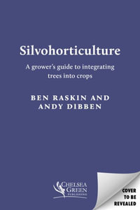 Silvohorticulture : A Grower's Guide to Integrating Trees Into Crops - Andy Dibben