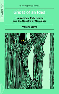 Ghost of an Idea : Hauntology, Folk Horror, and the Spectre of Nostalgia - William Burns