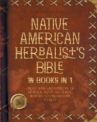 Native American Herbalist's Bible - 10 Books in 1 : Create your Green Paradise of Medicinal Plants and Herbal Remedies to Unleash Your Vitality - Lomasi Ahusaka