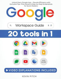 Google Workspace Guide : Unlock Every Google App - Elevate Efficiency with Exclusive Tips, Time-Savers & Step-by-Step Screenshots for Quick Mastery - Kevin Pitch