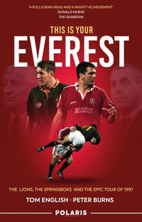 This Is Your Everest : The Lions, the Springboks and the Epic Tour of 1997 - Tom English