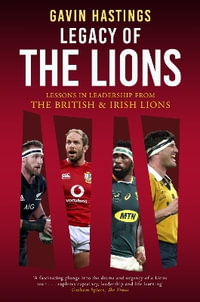 Legacy of the Lions : Lessons in Leadership from the British & Irish Lions - Gavin Hastings