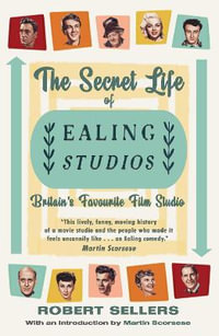 The Secret Life of Ealing Studios : Britain's Favourite Film Studio - Robert Sellers