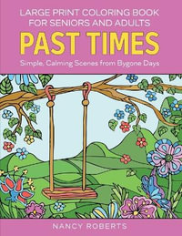 Large Print Coloring Book for Seniors and Adults : Past Times : Simple, Calming Scenes from Bygone Days - Easy to Color with Colored Pencils or Markers - Nancy Roberts