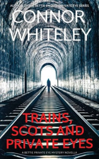 Trains, Scots And Private Eyes : A Bettie Private Eye Mystery Novella - Connor Whiteley