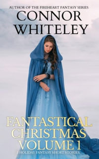 Fantastical Christmas Volume 1 : 5 Holiday Fantasy Short Stories - Connor Whiteley