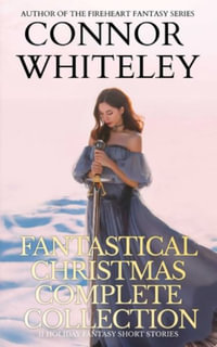 Fantastical Christmas Complete Collection : 11 holiday Fantasy Short Stories - Connor Whiteley