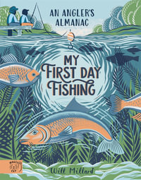 My First Day Fishing : An Angler's Almanac; with a foreword from Jeremy Wade - Will Millard