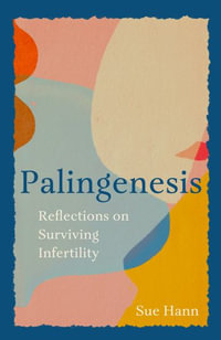 Palingenesis : Reflections on Surviving Infertility - Sue Hann