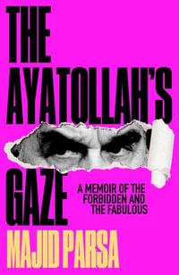 The Ayatollah's Gaze:  : My Secret Life From Prayer to Pride - Majid Parsa