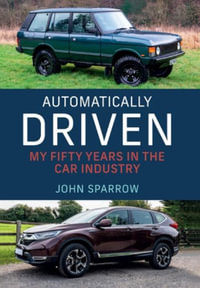 Automatically Driven : My 50 Years in the Car Industry - John Sparrow