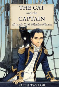 The Cat and the Captain : Trim the Cat & Matthew Flinders - Ruth Taylor