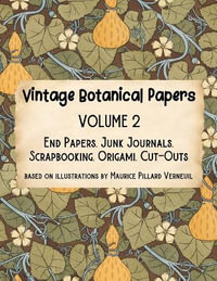 Vintage Botanical Papers Volume 2 : End Papers, Junk Journals, Scrapbooking, Origami, Cut-outs. Based on illustrations by Maurice Pillard Verneuil - Lynn Alex