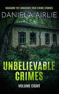 Unbelievable Crimes Volume Eight : Macabre Yet Unknown True Crime Stories - Daniela Airlie