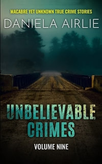 Unbelievable Crimes Volume Nine : Macabre Yet Unknown True Crime Stories - Daniela Airlie