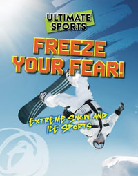 Freeze Your Fear! : Extreme Snow and Ice Sports - Sarah Eason