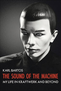 The Sound of the Machine : My Life in Kraftwerk and Beyond - Karl Bartos