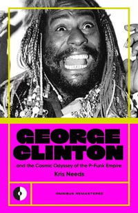 George Clinton & the Cosmic Odyssey of the P-Funk Empire : Omnibus Remastered - Kris Needs