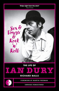 Sex & Drugs & Rock N Roll : The Life Of Ian Dury - Richard Balls