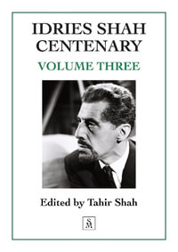 Idries Shah Centenary : Volume Three - Tahir Shah