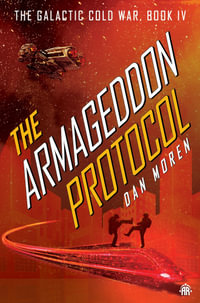 The Armageddon Protocol : Book IV in The Galactic Cold War Book Series - Dan Moren