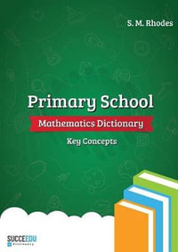 Primary School Mathematics Dictionary : Key Concepts - Steven Rhodes