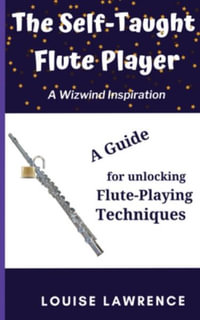 The Self-Taught Flute Player : A Guide for Unlocking Flute-Playing Techniques - Louise Lawrence