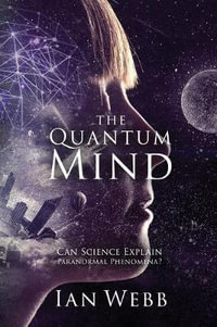 The Quantum Mind : Can Science Explain Paranormal Phenomena? - Ian Andrew Webb