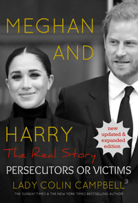 Meghan and Harry: The Real Story : Persecutors or Victims (Updated & expanded edition) - Colin Campbell