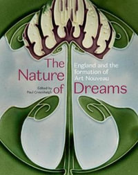 The Nature of Dreams : England and the Formation of Art Nouveau - PAUL GREENHALGH