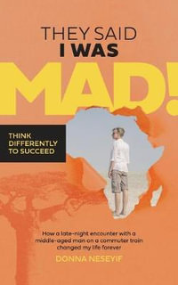 They Said I Was Mad! : Think Differently To Succeed - Donna Neseyif