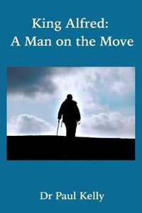 King Alfred : A Man on the Move - Paul Kelly