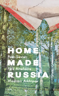 Home Made Russia : Post-Soviet Folk Artefacts - Vladimir Arkhipov