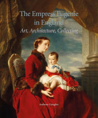 Empress Eugenie in England : Art, Architecture, Collecting - ANTHONY GERAGHTY