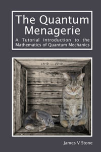 The Quantum Menagerie : A Tutorial Introduction to the Mathematics of Quantum Mechanics - James V Stone