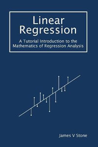 Linear Regression : A Tutorial Introduction to the Mathematics of Regression Analysis - James V Stone