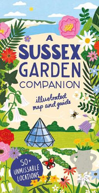 A Sussex Garden Companion : Illustrated Map and Guide - Natasha Goodfellow