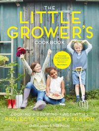 The Little Grower's Cookbook : Projects for Every Season - Ghillie James