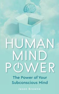 Human Mind Power : The Power of your Subconscious Mind - Jason Browne