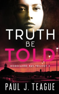 Truth Be Told : Morecambe Bay Trilogy - Paul J Teague