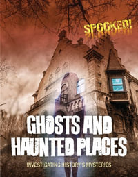 Ghosts and Haunted Places : Investigating History's Mysteries - Louise A. Spilsbury