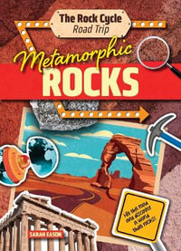 Metamorphic Rocks : Hit the Road and Discover a World That Rocks! - Sarah Eason