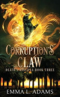 Corruption's Claw : Death's Disciple - Emma L. Adams