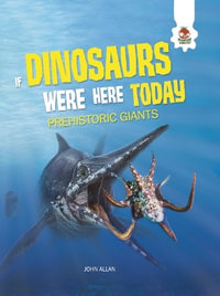 Prehistoric Giants : If Dinosaurs Were Here Today - John Allan