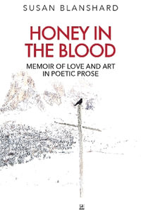 Honey In The Blood : Memoir Of Love And Art In Poetic Prose - Susan Blanshard