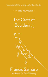 The Craft of Bouldering : In the Moment - Francis Sanzaro