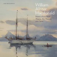 William Alister Macdonald : Watercolours from Thurso, the Thames, and Tahiti - Iain Macdonald