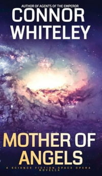 Mother Of Angels : A Science Fiction Space Opera Novella - Connor Whiteley