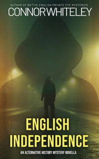 English Independence : A Science Fiction Alternative History Mystery Novella - Connor Whiteley