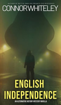 English Independence : A Science Fiction Alternative History Mystery Novella - Connor Whiteley